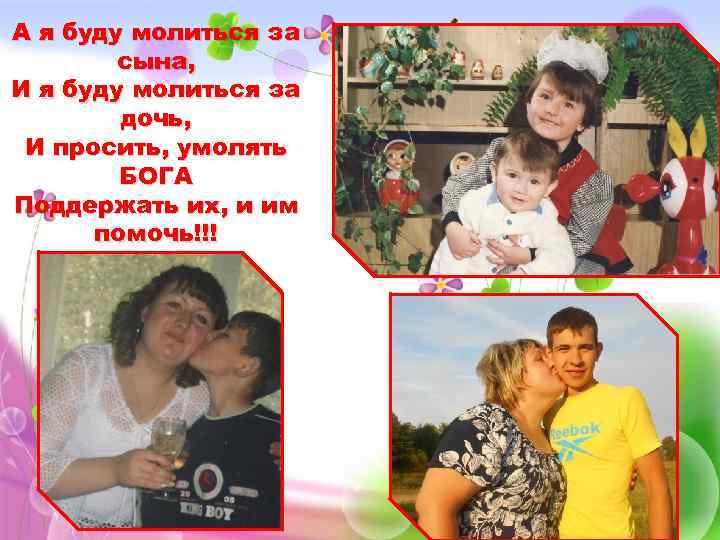 А я буду молиться за сына, И я буду молиться за дочь, И просить,