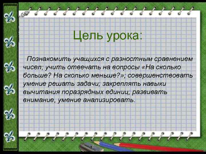 Цель урока: Познакомить учащихся с разностным сравнением чисел; учить отвечать на вопросы «На сколько