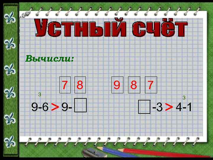 Вычисли: 3 < 9 -6 9 - 9 8 7 -3 < 7 8