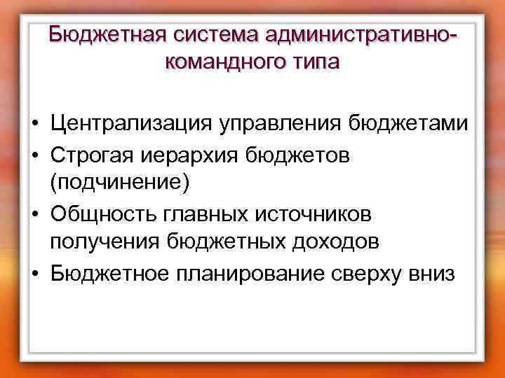 Бюджетная система административнокомандного типа • Централизация управления бюджетами • Строгая иерархия бюджетов (подчинение) •