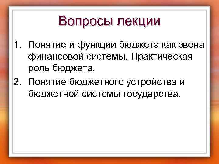 Вопросы лекции 1. Понятие и функции бюджета как звена финансовой системы. Практическая роль бюджета.