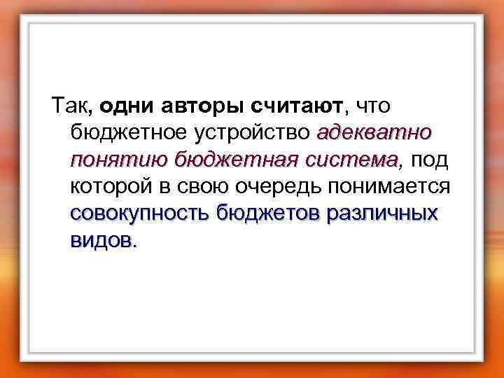 Так, одни авторы считают, что бюджетное устройство адекватно понятию бюджетная система, под понятию бюджетная