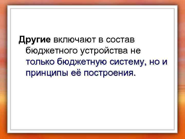 Другие включают в состав бюджетного устройства не только бюджетную систему, но и принципы её