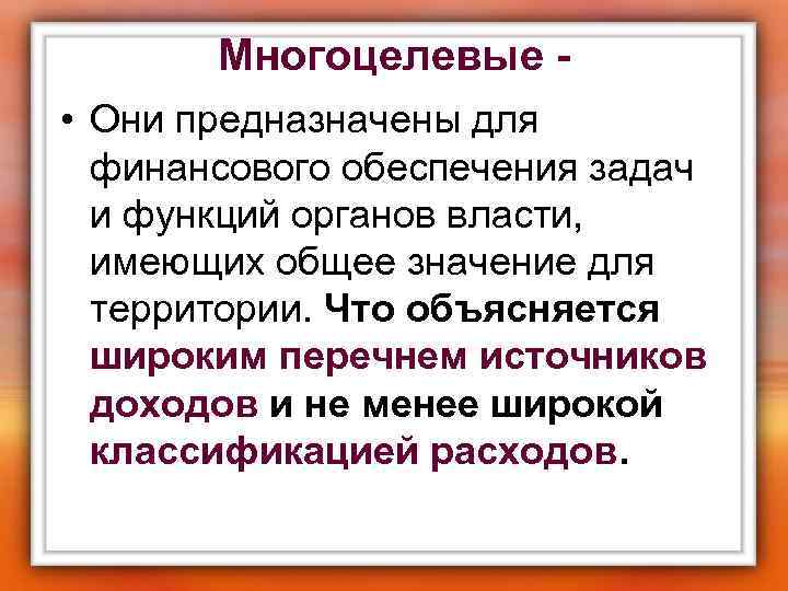 Многоцелевые - • Они предназначены для финансового обеспечения задач и функций органов власти, имеющих