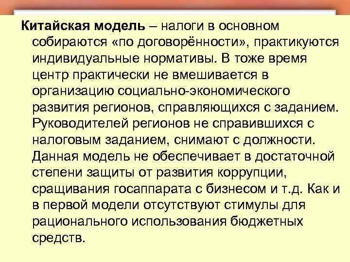 Китайская модель – налоги в основном собираются «по договорённости» , практикуются индивидуальные нормативы. В