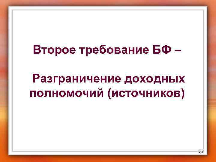 Второе требование БФ – Разграничение доходных полномочий (источников) 56 