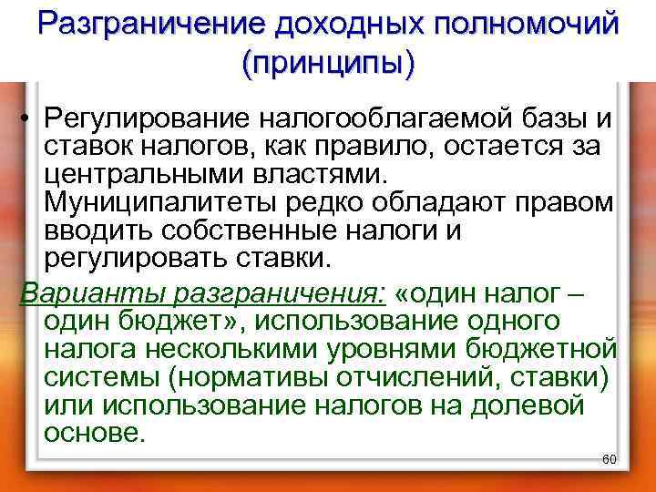 Разграничение доходных полномочий (принципы) • Регулирование налогооблагаемой базы и ставок налогов, как правило, остается