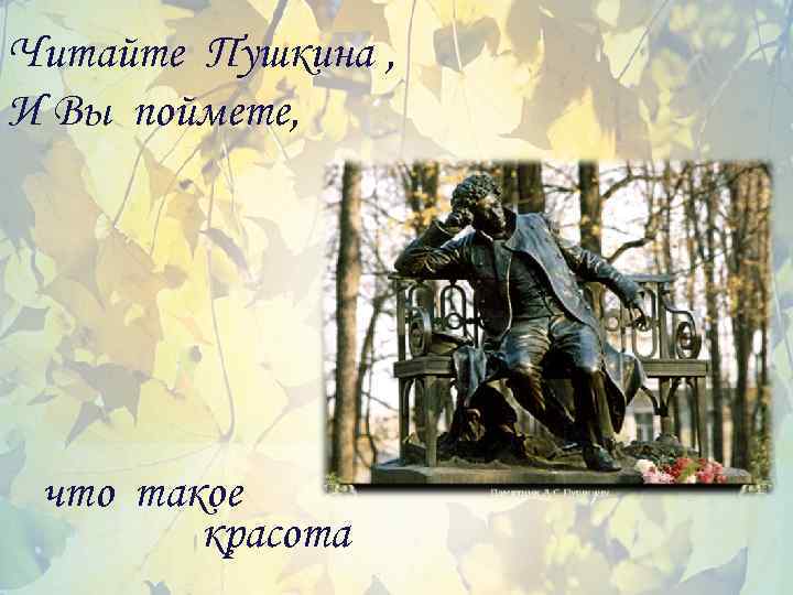 Читайте Пушкина , И Вы поймете, что такое красота 