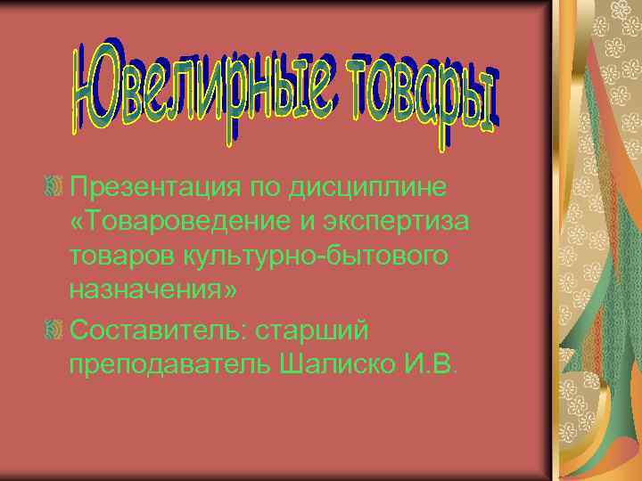 Презентация по дисциплине «Товароведение и экспертиза товаров культурно-бытового назначения» Составитель: старший преподаватель Шалиско И.