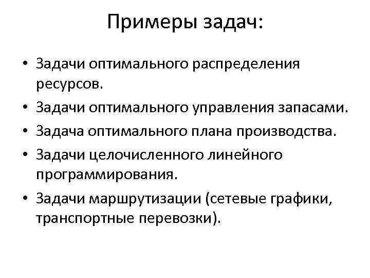 Примеры задач: • Задачи оптимального распределения ресурсов. • Задачи оптимального управления запасами. • Задача