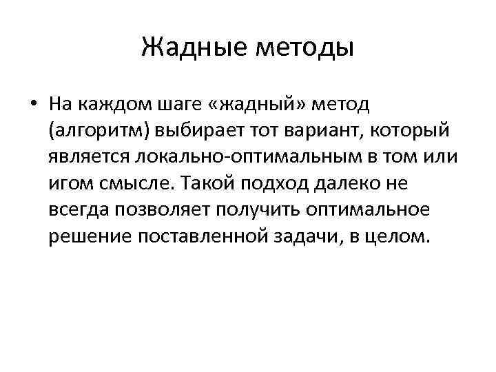 Жадные методы • На каждом шаге «жадный» метод (алгоритм) выбирает тот вариант, который является