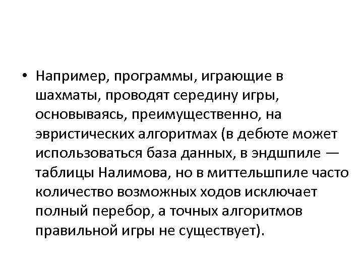  • Например, программы, играющие в шахматы, проводят середину игры, основываясь, преимущественно, на эвристических