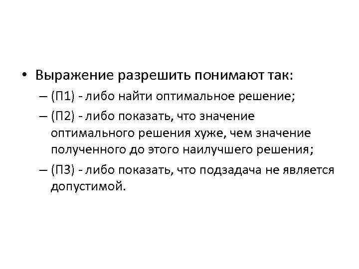  • Выражение разрешить понимают так: – (П 1) - либо найти оптимальное решение;