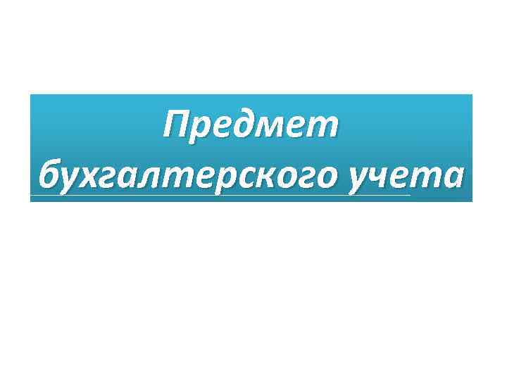 Предмет бухгалтерского учета 