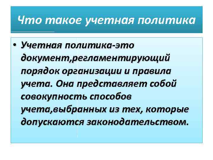 Что такое учетная политика • Учетная политика-это документ, регламентирующий порядок организации и правила учета.