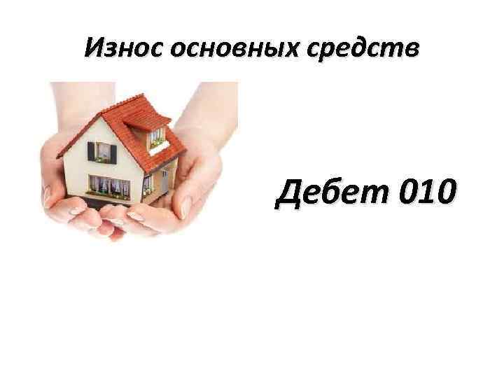 Износ основных средств Дебет 010 