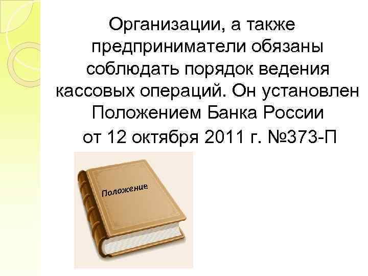 Организации, а также предприниматели обязаны соблюдать порядок ведения кассовых операций. Он установлен Положением Банка