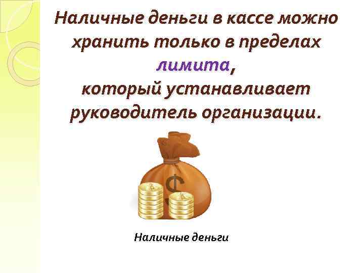 Наличные деньги в кассе можно хранить только в пределах лимита, который устанавливает руководитель организации.