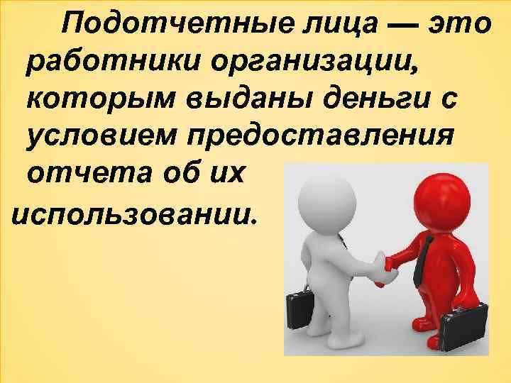 Подотчетные лица — это работники организации, которым выданы деньги с условием предоставления отчета об