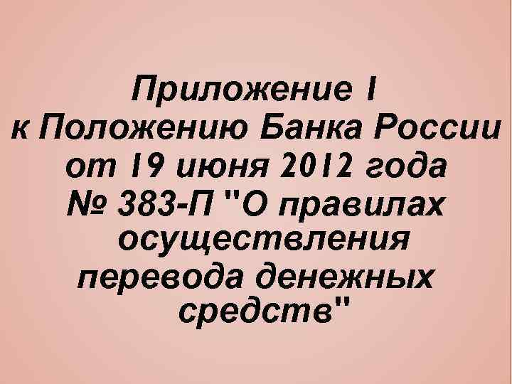 Приложение 1 к Положению Банка России от 19 июня 2012 года № 383 -П