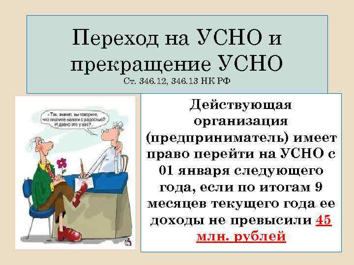 Переход на УСНО и прекращение УСНО Ст. 346. 12, 346. 13 НК РФ Действующая