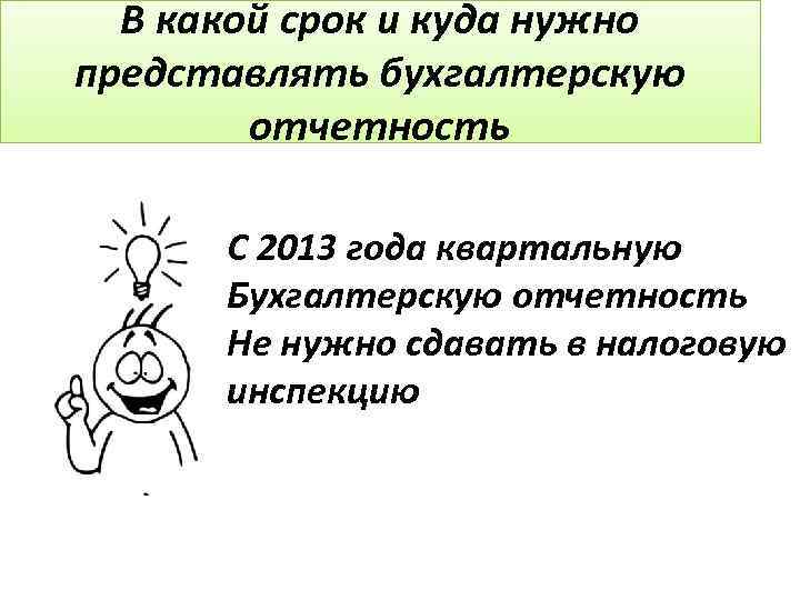 В какой срок и куда нужно представлять бухгалтерскую отчетность С 2013 года квартальную Бухгалтерскую