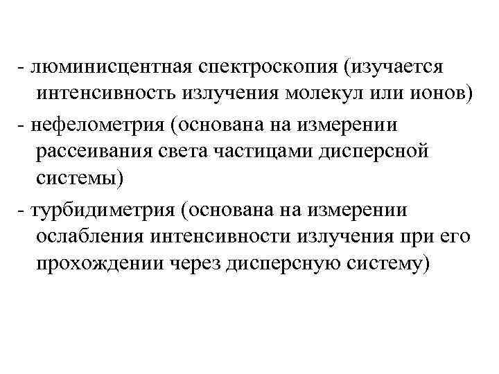 - люминисцентная спектроскопия (изучается интенсивность излучения молекул или ионов) - нефелометрия (основана на измерении