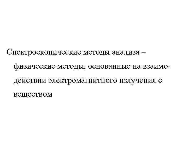 Спектроскопические методы анализа – физические методы, основанные на взаимодействии электромагнитного излучения с веществом 