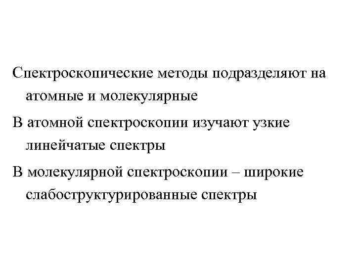 Спектроскопические методы подразделяют на атомные и молекулярные В атомной спектроскопии изучают узкие линейчатые спектры