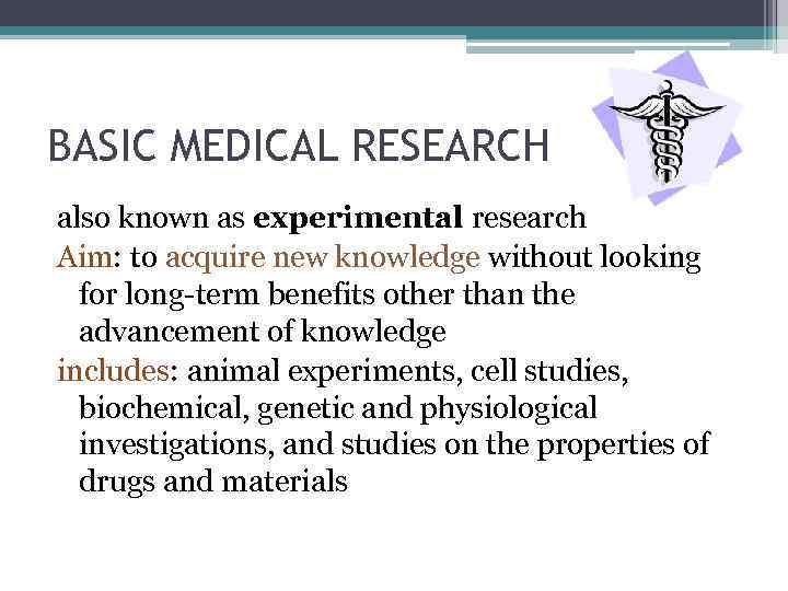 BASIC MEDICAL RESEARCH also known as experimental research Aim: to acquire new knowledge without