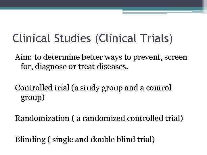 Clinical Studies (Clinical Trials) Aim: to determine better ways to prevent, screen for, diagnose