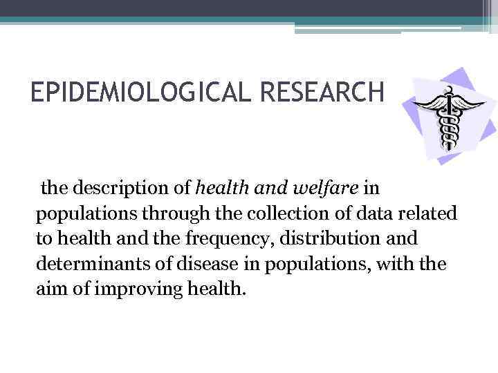 EPIDEMIOLOGICAL RESEARCH the description of health and welfare in populations through the collection of