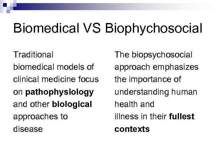 Biomedical VS Biophychosocial Traditional biomedical models of clinical medicine focus on pathophysiology and other