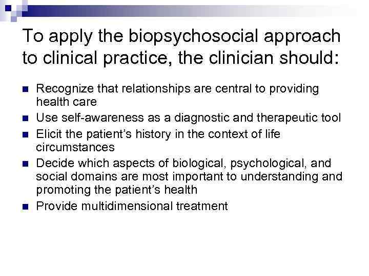 To apply the biopsychosocial approach to clinical practice, the clinician should: n n n