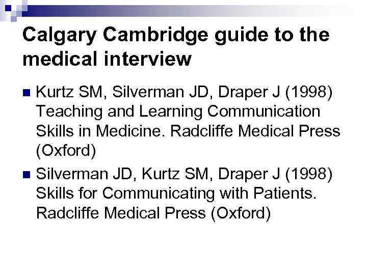 Calgary Cambridge guide to the medical interview Kurtz SM, Silverman JD, Draper J (1998)