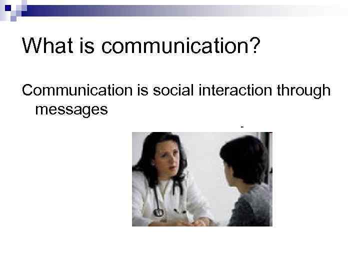 What is communication? Communication is social interaction through messages 