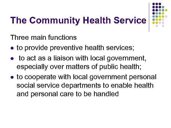 The Community Health Service Three main functions l to provide preventive health services; l