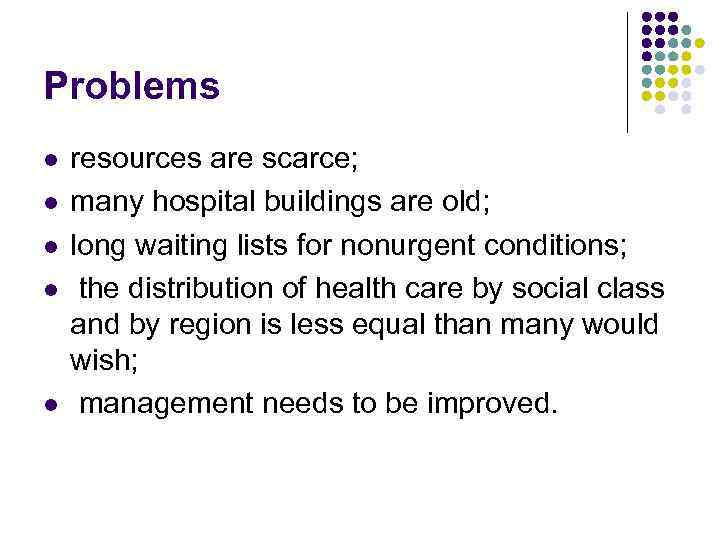 Problems l l l resources are scarce; many hospital buildings are old; long waiting