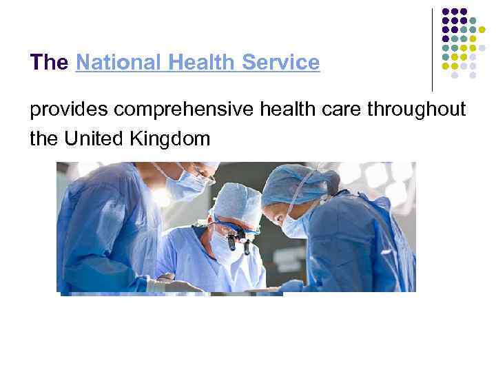 The National Health Service provides comprehensive health care throughout the United Kingdom 