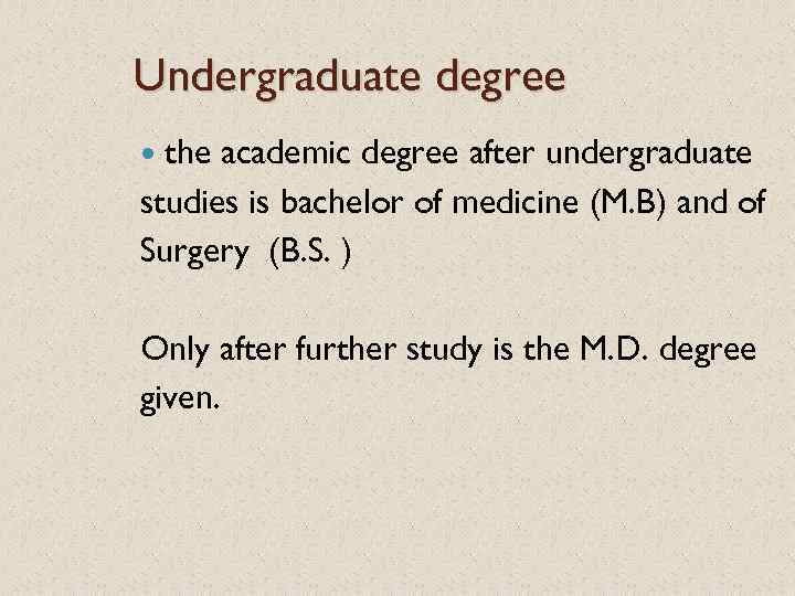 Undergraduate degree the academic degree after undergraduate studies is bachelor of medicine (M. B)