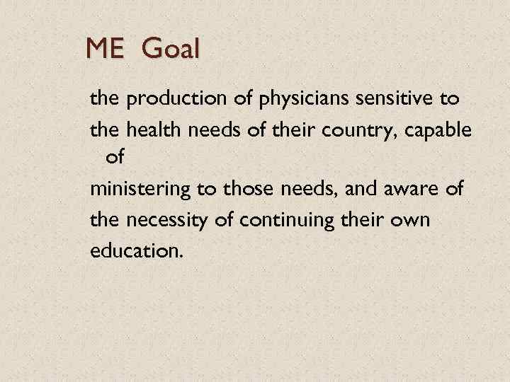 ME Goal the production of physicians sensitive to the health needs of their country,