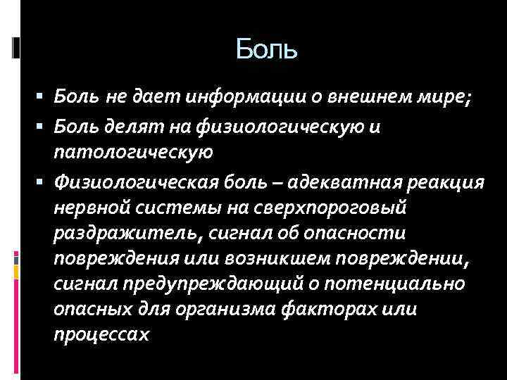 Боль не дает информации о внешнем мире; Боль делят на физиологическую и патологическую Физиологическая