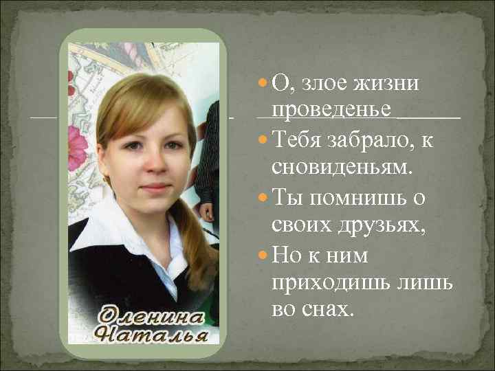  О, злое жизни проведенье Тебя забрало, к сновиденьям. Ты помнишь о своих друзьях,