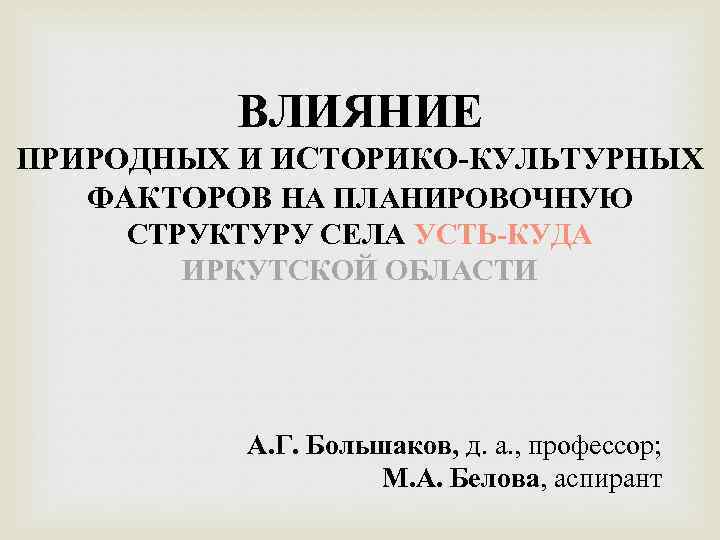 ВЛИЯНИЕ ПРИРОДНЫХ И ИСТОРИКО-КУЛЬТУРНЫХ ФАКТОРОВ НА ПЛАНИРОВОЧНУЮ СТРУКТУРУ СЕЛА УСТЬ-КУДА ИРКУТСКОЙ ОБЛАСТИ А. Г.