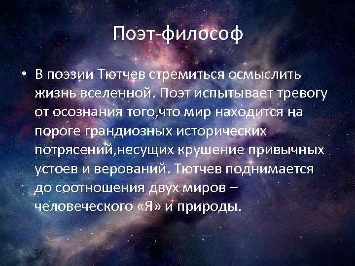 Поэт-философ • В поэзии Тютчев стремиться осмыслить жизнь вселенной. Поэт испытывает тревогу от осознания