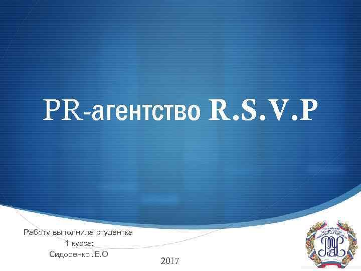 PR-агентство R. S. V. P Работу выполнила студентка 1 курса: Сидоренко. Е. О S