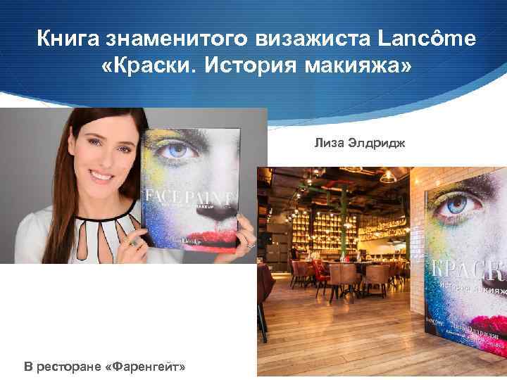  Книга знаменитого визажиста Lancôme «Краски. История макияжа» Лиза Элдридж В ресторане «Фаренгейт» 