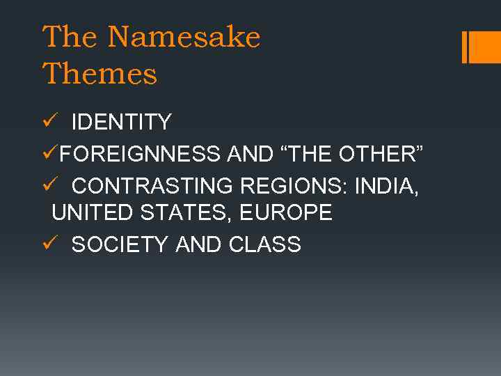 The Namesake Themes ü IDENTITY üFOREIGNNESS AND “THE OTHER” ü CONTRASTING REGIONS: INDIA, UNITED