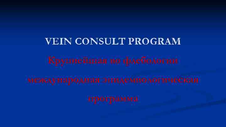 VEIN CONSULT PROGRAM Крупнейшая во флебологии международная эпидемиологическая программа 