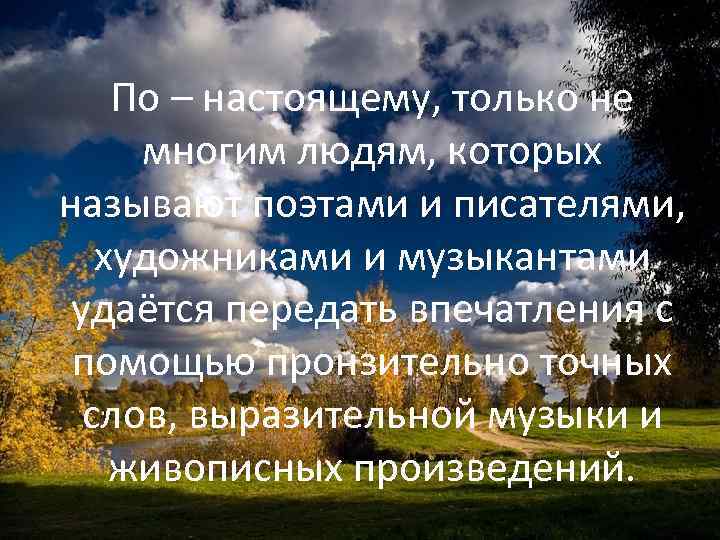 По – настоящему, только не многим людям, которых называют поэтами и писателями, художниками и